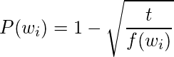 \[ P(w_i) = 1 - \sqrt{\frac{t}{f(w_i)} \]