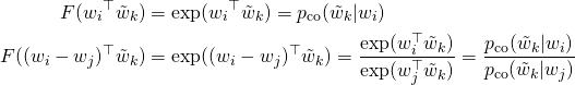 \begin{align*} F({w_i}^\top \tilde{w}_k) &= \exp({w_i}^\top \tilde{w}_k) = p_{\text{co}}(\tilde{w}_k \vert w_i) \\ F((w_i - w_j)^\top \tilde{w}_k) &= \exp((w_i - w_j)^\top \tilde{w}_k) = \frac{\exp(w_i^\top \tilde{w}_k)}{\exp(w_j^\top \tilde{w}_k)} = \frac{p_{\text{co}}(\tilde{w}_k \vert w_i)}{p_{\text{co}}(\tilde{w}_k \vert w_j)} \end{align*}