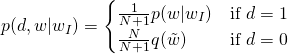 p(d, w | w_I) = \begin{cases} \frac{1}{N+1} p(w \vert w_I) & \text{if } d=1 \\ \frac{N}{N+1} q(\tilde{w}) & \text{if } d=0 \end{cases}